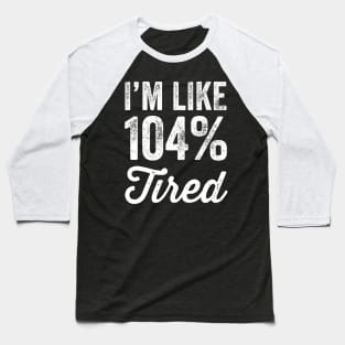 I'm like 104% tired Baseball T-Shirt